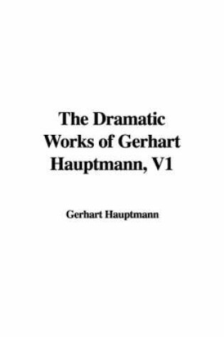 Cover of The Dramatic Works of Gerhart Hauptmann, V1