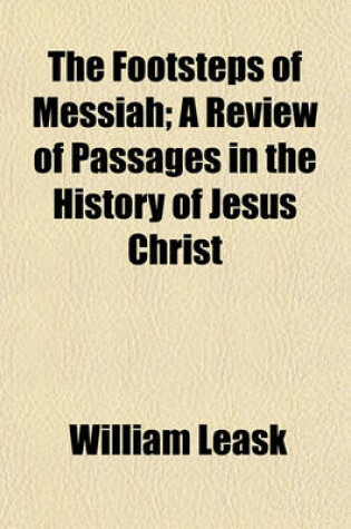 Cover of The Footsteps of Messiah; A Review of Passages in the History of Jesus Christ