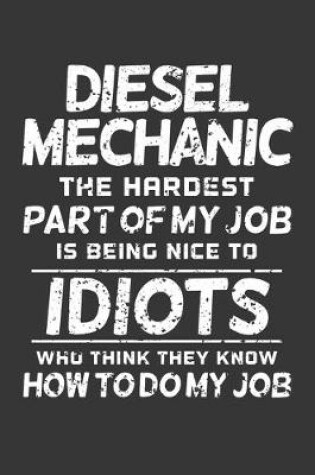 Cover of Diesel Mechanic The Hardest Part Of My Job Is Being Nice To Idiots Who Think They Know How To Do My Job