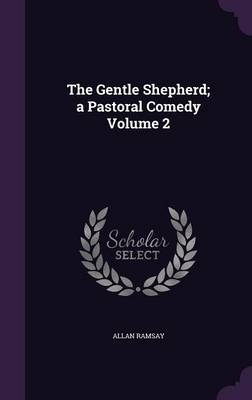 Book cover for The Gentle Shepherd; A Pastoral Comedy Volume 2