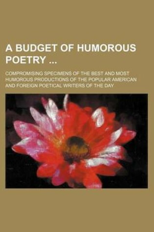 Cover of A Budget of Humorous Poetry; Compromising Specimens of the Best and Most Humorous Productions of the Popular American and Foreign Poetical Writers of the Day