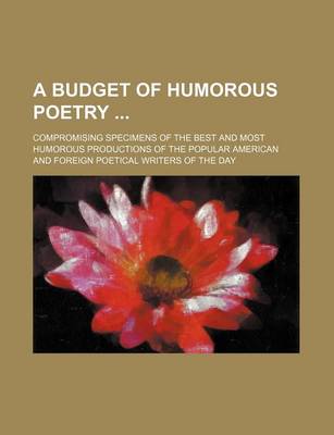 Book cover for A Budget of Humorous Poetry; Compromising Specimens of the Best and Most Humorous Productions of the Popular American and Foreign Poetical Writers of the Day