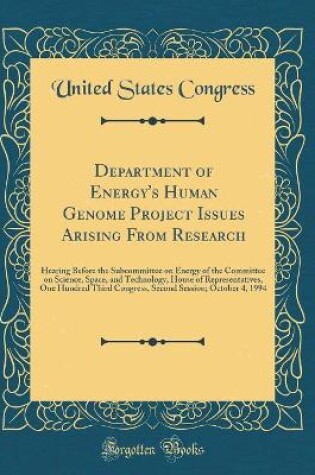 Cover of Department of Energy's Human Genome Project Issues Arising From Research: Hearing Before the Subcommittee on Energy of the Committee on Science, Space, and Technology, House of Representatives, One Hundred Third Congress, Second Session; October 4, 1994