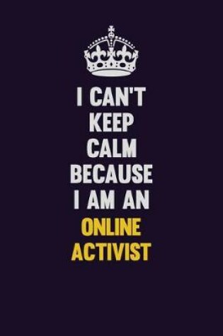 Cover of I can't Keep Calm Because I Am An Online Activist