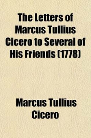 Cover of The Letters of Marcus Tullius Cicero to Several of His Friends (1778)