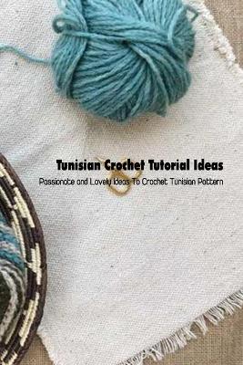 Book cover for Tunisian Crochet Tutorial Ideas