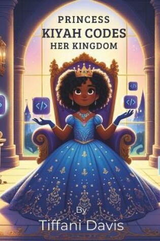 Cover of Princess Kiyah Codes Her Kingdom