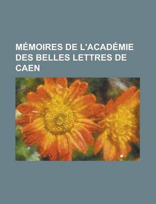 Book cover for Memoires de L'Academie Des Belles Lettres de Caen