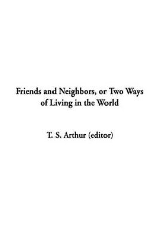 Cover of Friends and Neighbors, or Two Ways of Living in the World