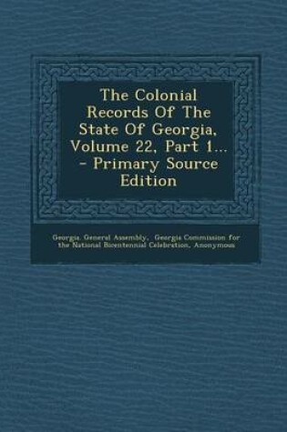 Cover of The Colonial Records of the State of Georgia, Volume 22, Part 1... - Primary Source Edition