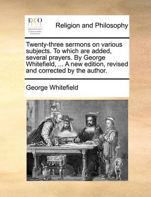 Book cover for Twenty-Three Sermons on Various Subjects. to Which Are Added, Several Prayers. by George Whitefield, ... a New Edition, Revised and Corrected by the Author.