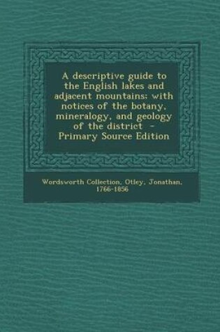Cover of A Descriptive Guide to the English Lakes and Adjacent Mountains; With Notices of the Botany, Mineralogy, and Geology of the District - Primary Source Edition