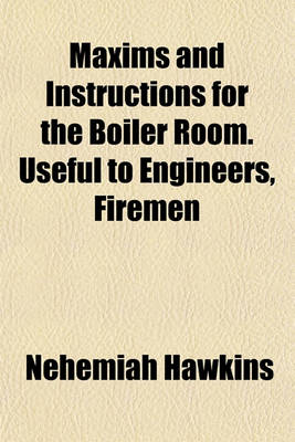 Book cover for Maxims and Instructions for the Boiler Room. Useful to Engineers, Firemen