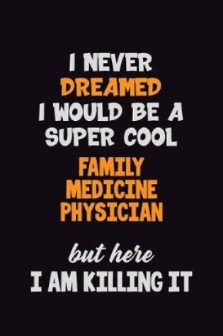 Cover of I Never Dreamed I would Be A Super Cool Family medicine physician But Here I Am Killing It