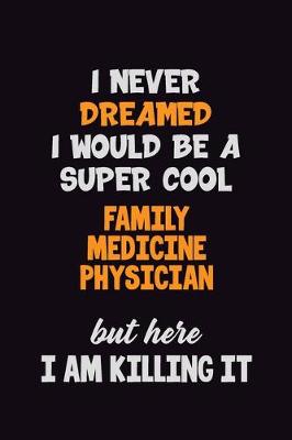 Book cover for I Never Dreamed I would Be A Super Cool Family medicine physician But Here I Am Killing It