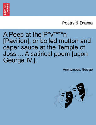 Book cover for A Peep at the P*v****n [pavilion], or Boiled Mutton and Caper Sauce at the Temple of Joss ... a Satirical Poem [upon George IV.].