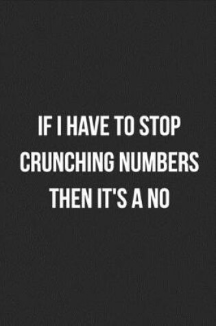 Cover of If I Have To Stop Crunching Numbers Then It's A No