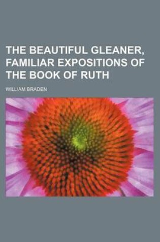 Cover of The Beautiful Gleaner, Familiar Expositions of the Book of Ruth