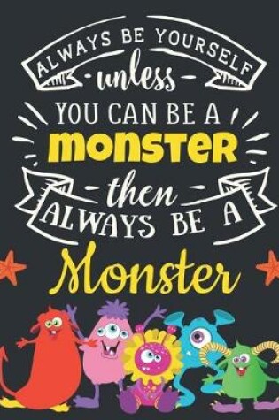 Cover of Always Be Yourself Unless You Can Be a Monster Then Always Be a Monster