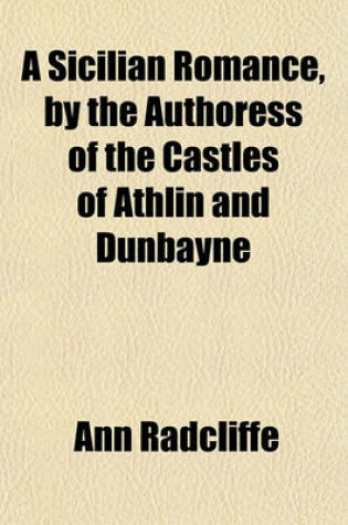 Cover of A Sicilian Romance, by the Authoress of the Castles of Athlin and Dunbayne