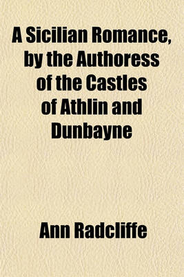 Book cover for A Sicilian Romance, by the Authoress of the Castles of Athlin and Dunbayne
