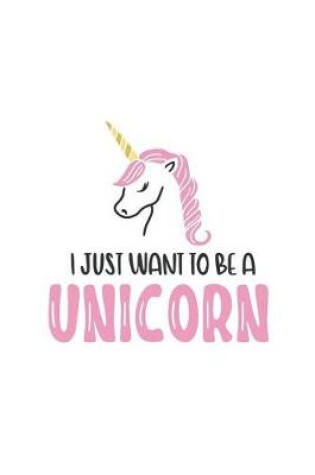 Cover of I Just Want to Be a Unicorn