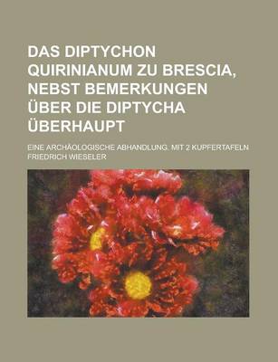 Book cover for Das Diptychon Quirinianum Zu Brescia, Nebst Bemerkungen Uber Die Diptycha Uberhaupt; Eine Archaologische Abhandlung. Mit 2 Kupfertafeln