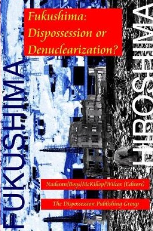 Cover of Fukushima: Dispossession or Denuclearization?