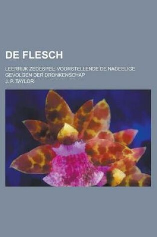 Cover of de Flesch; Leerrijk Zedespel; Voorstellende de Nadeelige Gevolgen Der Dronkenschap