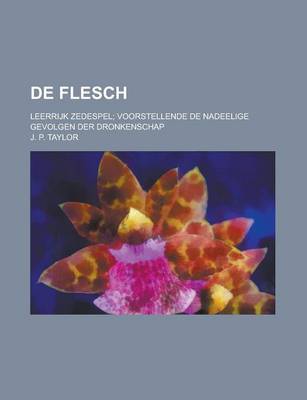 Book cover for de Flesch; Leerrijk Zedespel; Voorstellende de Nadeelige Gevolgen Der Dronkenschap