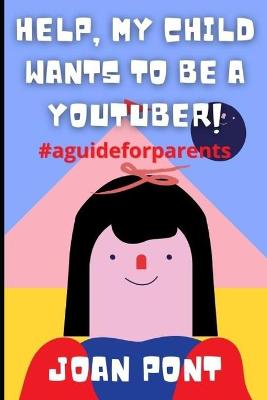 Book cover for Help, my child wants to be a youtuber!