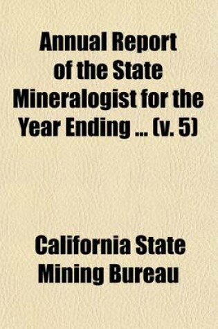 Cover of Annual Report of the State Mineralogist for the Year Ending (Volume 5)