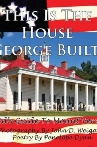 Cover of This Is The House George Built! A Kid's Guide To Mount Vernon