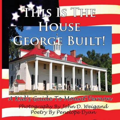 Book cover for This Is The House George Built! A Kid's Guide To Mount Vernon