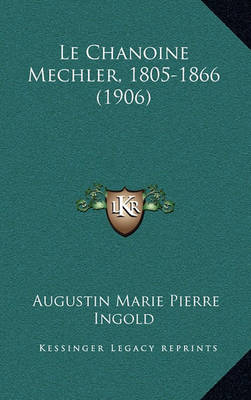 Book cover for Le Chanoine Mechler, 1805-1866 (1906)