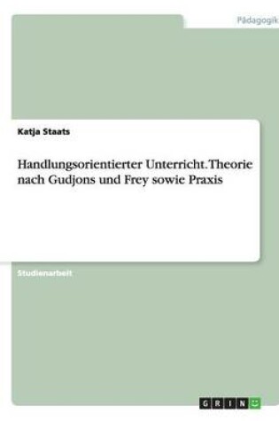 Cover of Handlungsorientierter Unterricht. Theorie nach Gudjons und Frey sowie Praxis