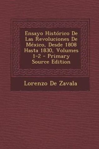 Cover of Ensayo Historico de Las Revoluciones de Mexico, Desde 1808 Hasta 1830, Volumes 1-2 - Primary Source Edition