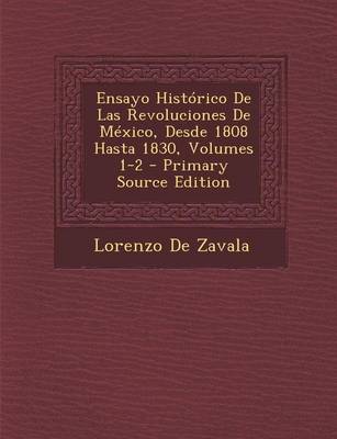 Book cover for Ensayo Historico de Las Revoluciones de Mexico, Desde 1808 Hasta 1830, Volumes 1-2 - Primary Source Edition