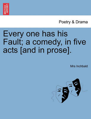 Book cover for Every One Has His Fault; A Comedy, in Five Acts [And in Prose].