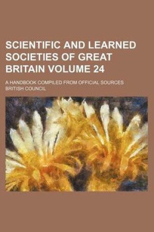 Cover of Scientific and Learned Societies of Great Britain Volume 24; A Handbook Compiled from Official Sources