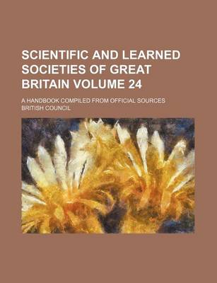 Book cover for Scientific and Learned Societies of Great Britain Volume 24; A Handbook Compiled from Official Sources