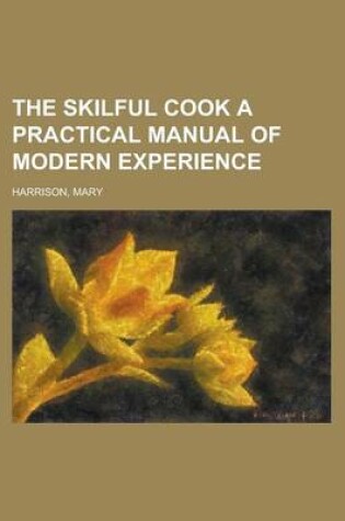 Cover of The Skilful Cook a Practical Manual of Modern Experience