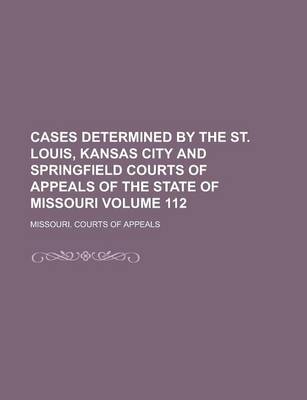 Book cover for Cases Determined by the St. Louis, Kansas City and Springfield Courts of Appeals of the State of Missouri Volume 112