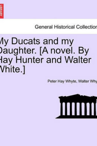 Cover of My Ducats and My Daughter. [A Novel. by Hay Hunter and Walter White.] Vol. III