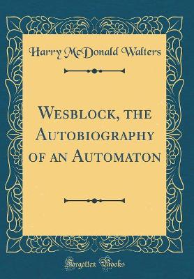 Book cover for Wesblock, the Autobiography of an Automaton (Classic Reprint)