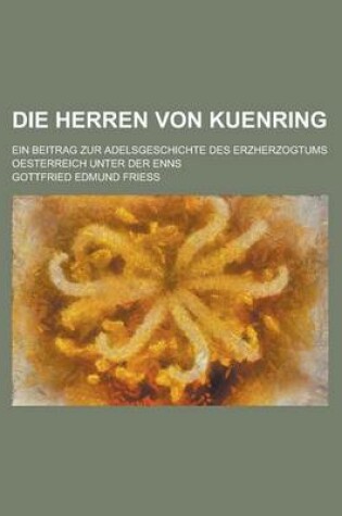 Cover of Die Herren Von Kuenring; Ein Beitrag Zur Adelsgeschichte Des Erzherzogtums Oesterreich Unter Der Enns