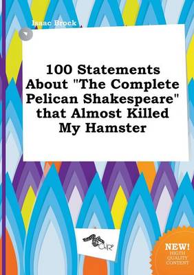 Book cover for 100 Statements about the Complete Pelican Shakespeare That Almost Killed My Hamster