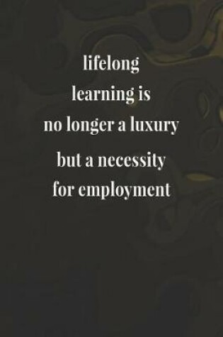 Cover of Lifelong Learning Is No Longer A Luxury But A Necessity For Employment