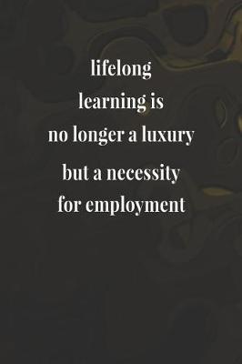 Book cover for Lifelong Learning Is No Longer A Luxury But A Necessity For Employment