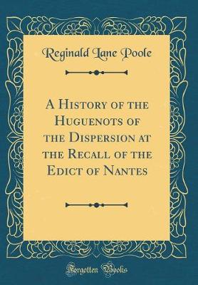 Book cover for A History of the Huguenots of the Dispersion at the Recall of the Edict of Nantes (Classic Reprint)